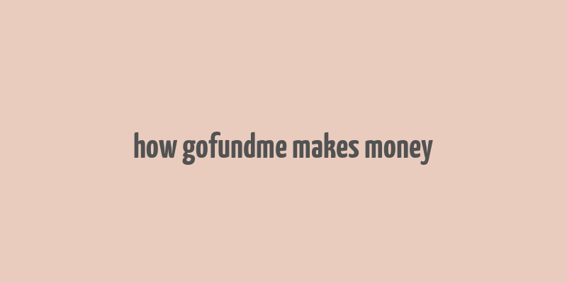 how gofundme makes money