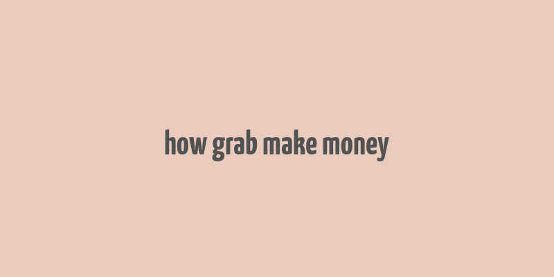 how grab make money