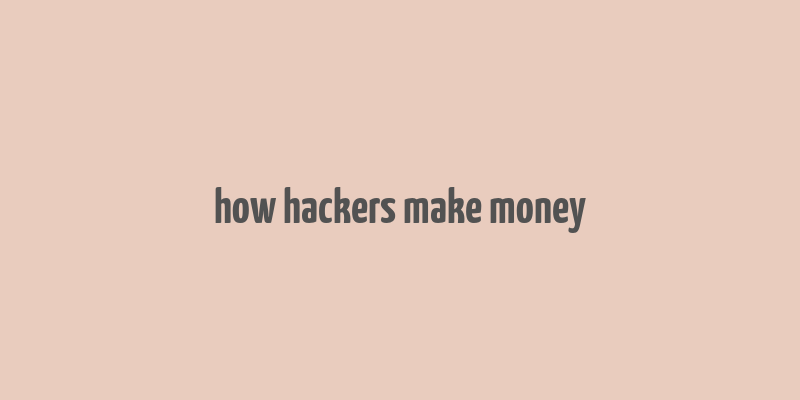 how hackers make money