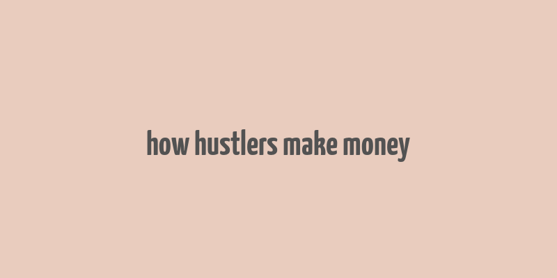 how hustlers make money