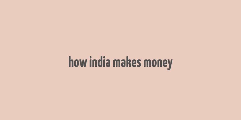 how india makes money