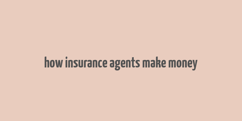 how insurance agents make money