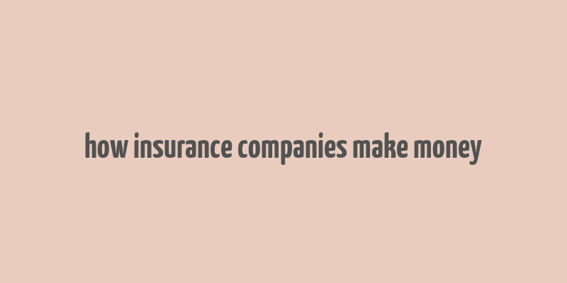 how insurance companies make money