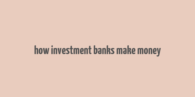 how investment banks make money