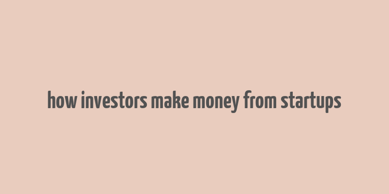 how investors make money from startups