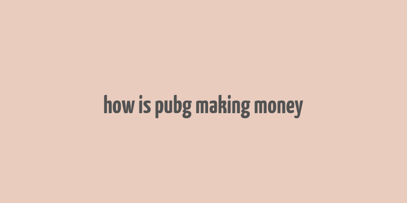 how is pubg making money