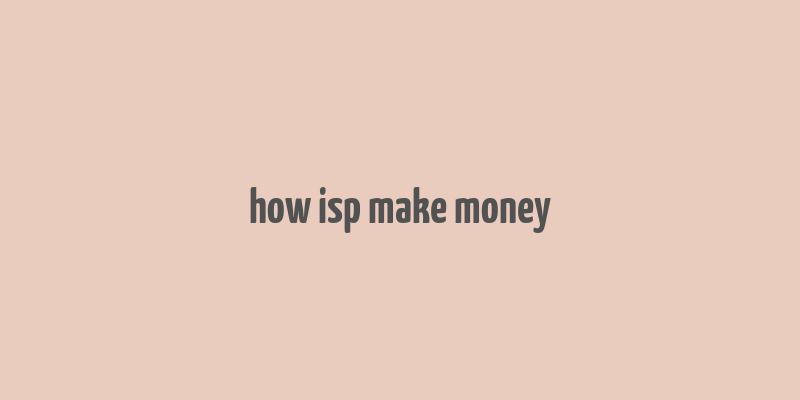 how isp make money