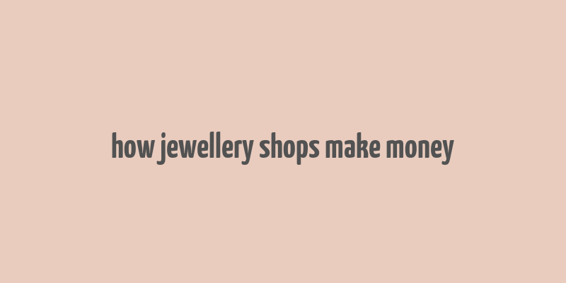 how jewellery shops make money