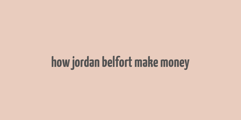 how jordan belfort make money