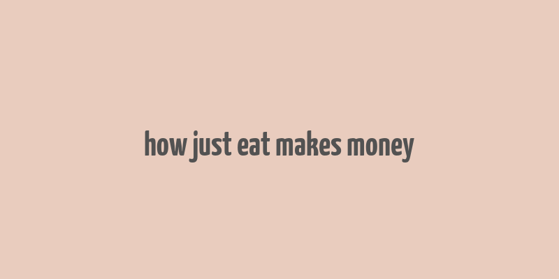 how just eat makes money