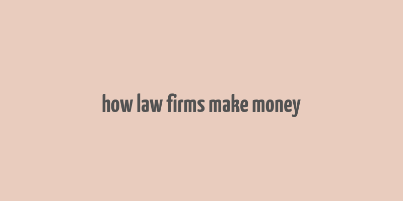 how law firms make money