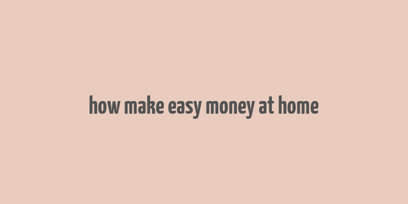 how make easy money at home