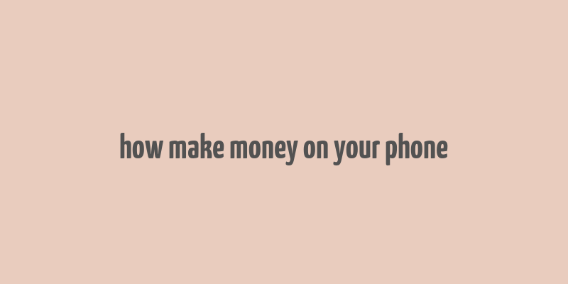 how make money on your phone