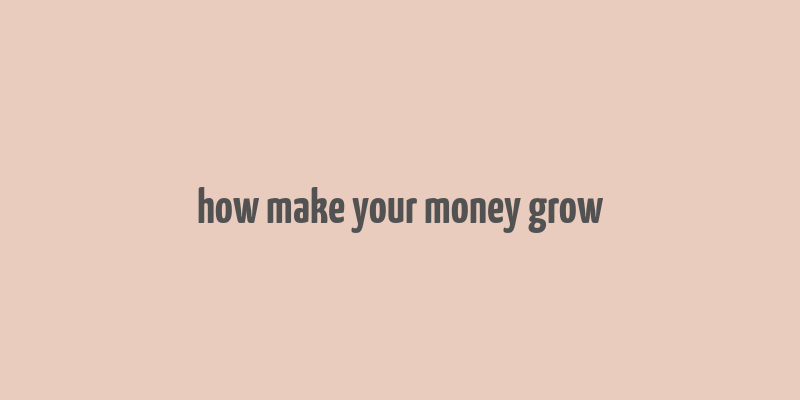 how make your money grow