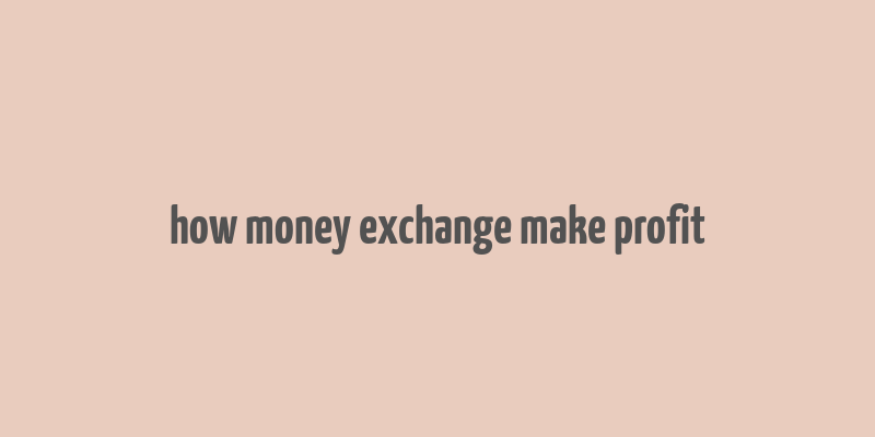 how money exchange make profit