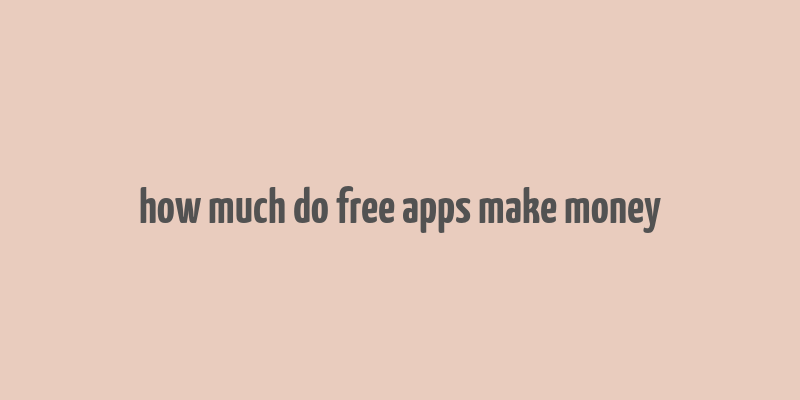 how much do free apps make money