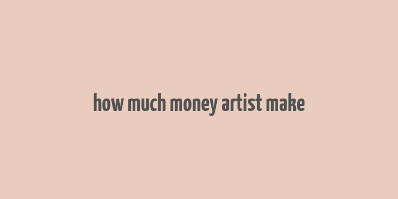 how much money artist make