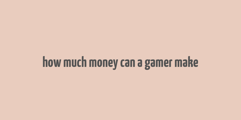 how much money can a gamer make