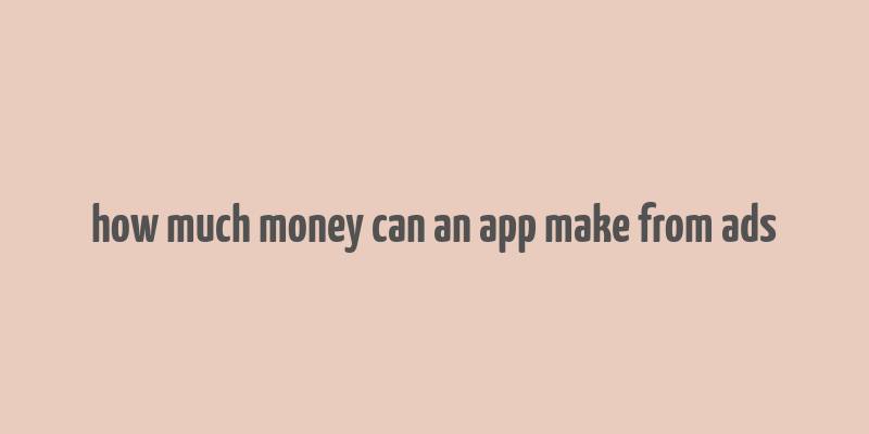 how much money can an app make from ads