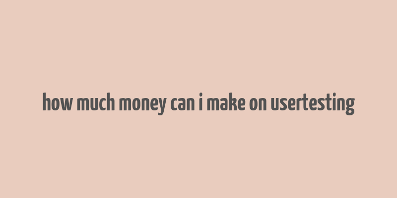 how much money can i make on usertesting