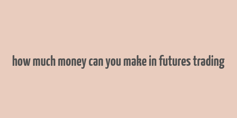 how much money can you make in futures trading