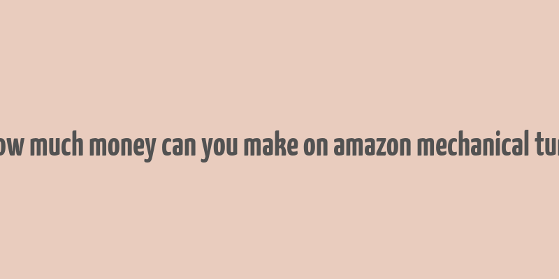 how much money can you make on amazon mechanical turk