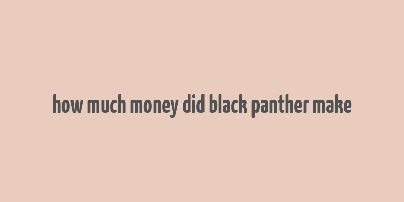 how much money did black panther make