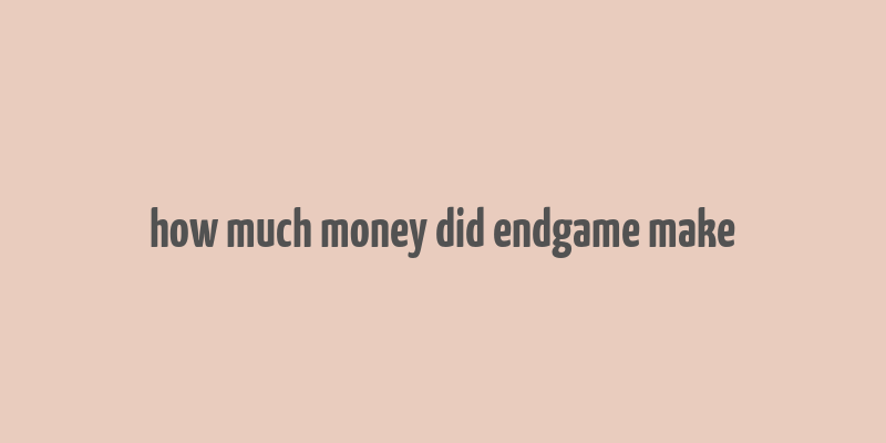 how much money did endgame make