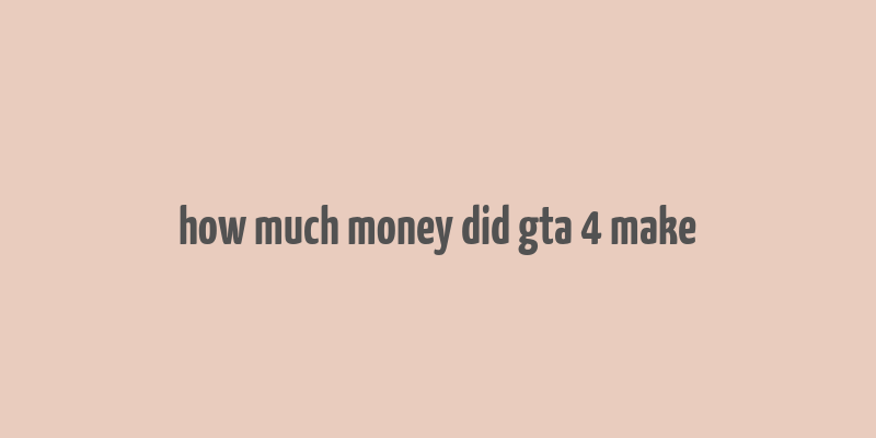 how much money did gta 4 make