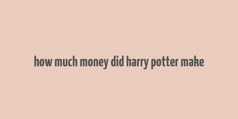 how much money did harry potter make