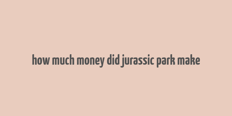 how much money did jurassic park make