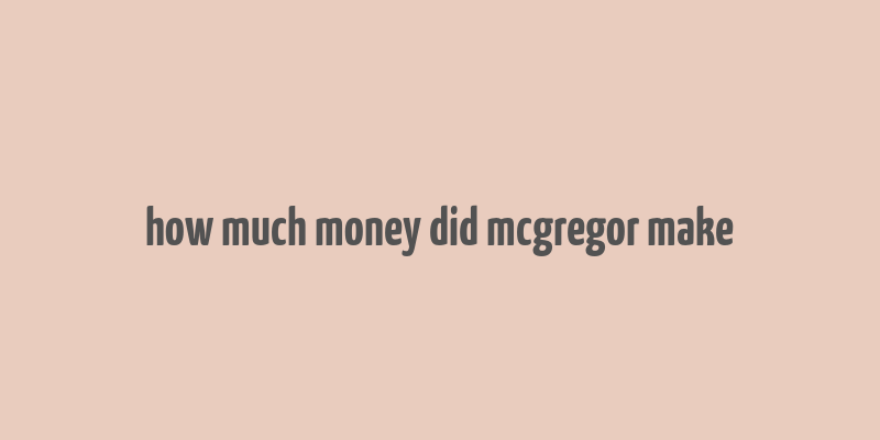 how much money did mcgregor make