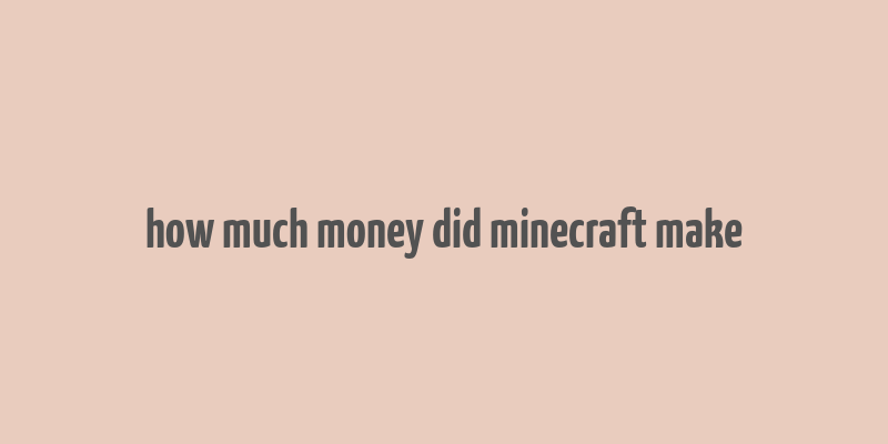 how much money did minecraft make