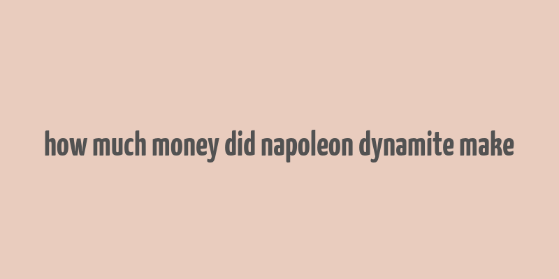 how much money did napoleon dynamite make