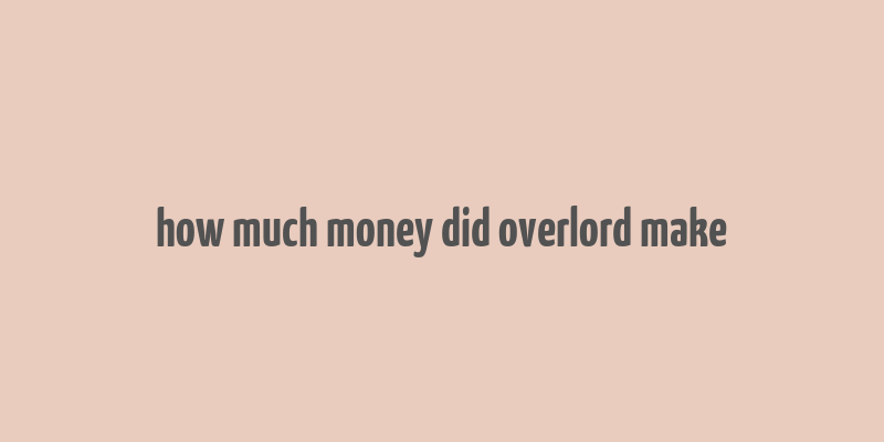 how much money did overlord make