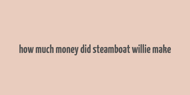 how much money did steamboat willie make