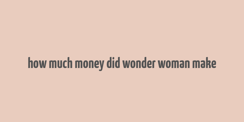 how much money did wonder woman make