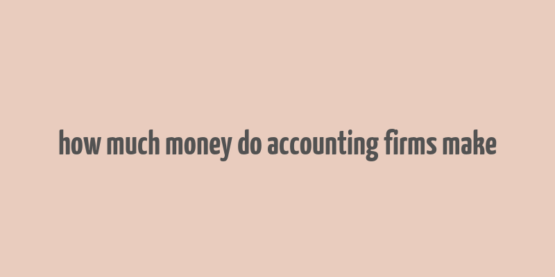 how much money do accounting firms make