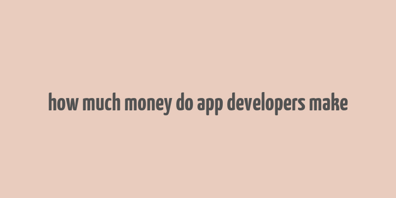 how much money do app developers make