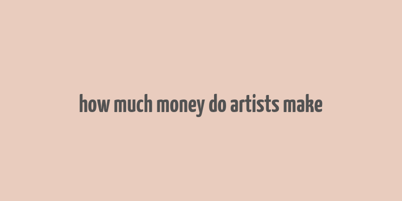 how much money do artists make