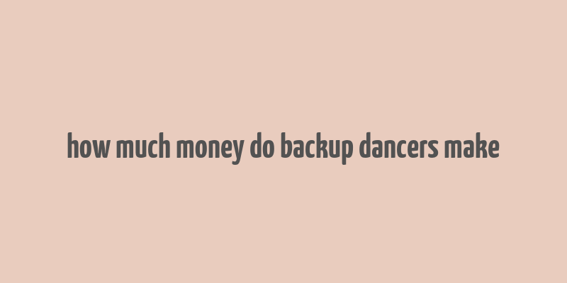 how much money do backup dancers make