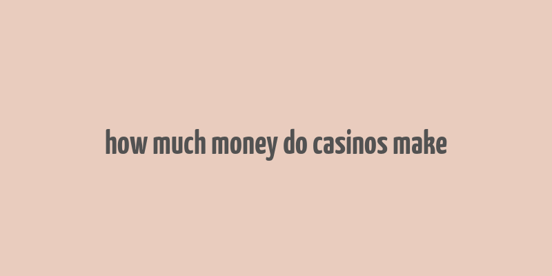 how much money do casinos make