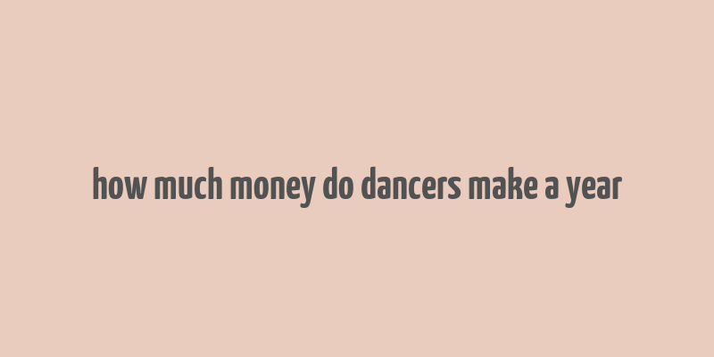 how much money do dancers make a year