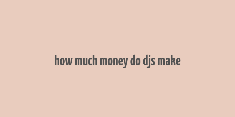 how much money do djs make