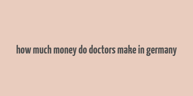 how much money do doctors make in germany