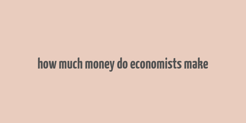 how much money do economists make