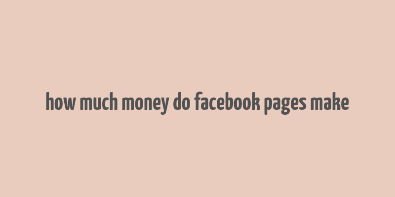 how much money do facebook pages make