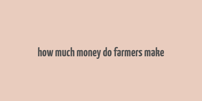 how much money do farmers make