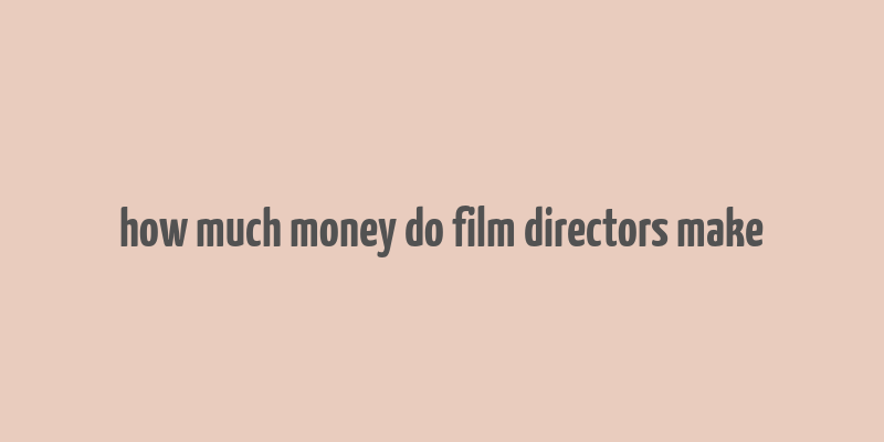 how much money do film directors make