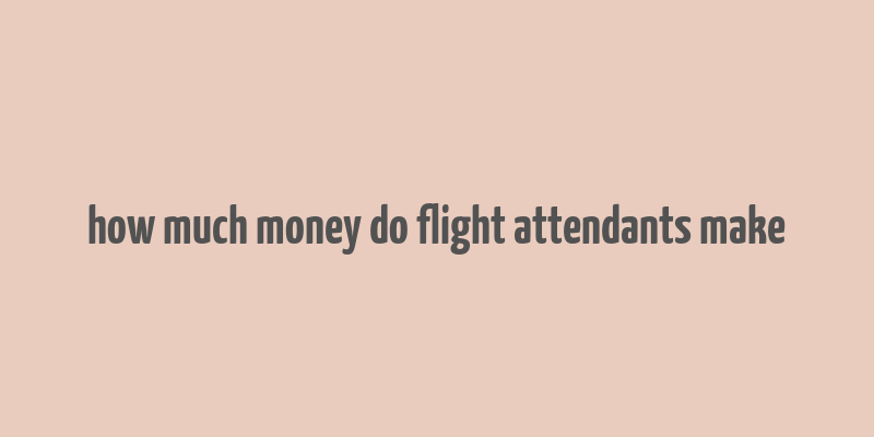 how much money do flight attendants make